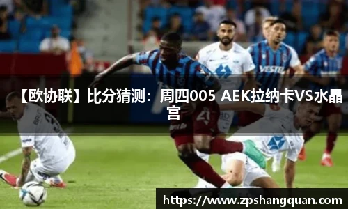 【欧协联】比分猜测：周四005 AEK拉纳卡VS水晶宫